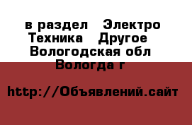  в раздел : Электро-Техника » Другое . Вологодская обл.,Вологда г.